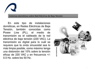 18
Sistemas domóticos sobre Red Eléctrica de Baja Tensión
En este tipo de instalaciones
domóticas, en Redes Eléctricas de ...