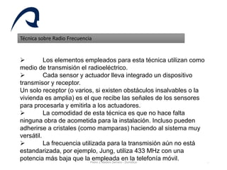 Pedro J. Madero Serrano - Domótica 19
Técnica sobre Radio Frecuencia
 Los elementos empleados para esta técnica utilizan ...
