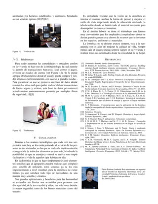 4



atenderian por horarios establecidos y continuos, brindando           Es importante rescatar que la visión de la domótica es
asi un servicio óptimo.[11][5][12]                                 innovar el mundo cambiar la forma de pensar y mejorar el
                                                                   estilo de vida empezando desde la educación ofertando la
                                                                   teleducación donde se brinda todo el material necesario para
                                                                   desempeñar las tareas e instruirse.
                                                                      En el ámbito laboral se tiene el teletrabajo con formas
                                                                   muy convenientes para los empleados y empleadores donde se
                                                                   darían grandes ganancias y ahorro de recursos que se invierten
                                                                   en los espacios, uniformes y materiales.
                                                                      La domótica no se detiene avanza siempre, esta a la van-
                                                                   guardia con el afán de mejorar la calidad de vida, romper
                                                                   rutinas que el usuario pueda sentirse seguro en su vivienda y
Figura 11.   Teleducación.
                                                                   realizar todas sus actividades desde la comodidad de su hogar.

IV-G. Teleﬁnanzas                                                                               R EFERENCIAS
   Para poder aumentar las comodidades y verdadero confort          [1] Automatic domotic device interoperation,.
                                                                    [2] D. Bonino, E. Castellina, and F. Corno. The DOG gateway: Enabling
en la vivienda se hace uso de la infotecnología la cual permite         ontology-based intelligent domotic environments. Consumer Electro-
la gestión de transacciones bancarias, sean cobros o pagos,             nics, IEEE Transactions on, 54(4):1656 – 1664, November 2008.
revision de estados de cuenta (ver Figura 12). Se le puede          [3] M. J. L. Bornacelli. Casa domótica.
                                                                    [4] M. Celio, W. Laiolo, and J. Stirling. Estado del Arte, Domótica-Proyecto
agregar el telecomercio donde el usuario puede comprar y ven-           de grado PGSISMO.
der artículos electrónicamente, con acceso a grandes tiendas .      [5] H. M. Domínguez and F. S. Vacas. Domótica: Un enfoque sociotécnico.
Para garantizar su uso se proveera una base de datos donde              Fundación Rogelio Segovia para el Desarrollo de las Telecomunicacio-
                                                                        nes, 2006.
consten los sitios web para poder realizar dichas transacciones     [6] W. R. Escobar, Z. Pinzón, and P. Naranjo. Domótica: Ciencia ﬁcción
de forma segura y exitosa, esta base de datos permanecerá               hecha realidad. Ciencia e Ingeniería Neogranadina, (011):59 – 65, 2001.
actualizandose constantemente pasando por multiples ﬂitros          [7] F. M. S. Fiuza, K. A. O. Duarte, D. G. Vidaurrázaga, and J. D. de la
                                                                        Calle. Domótica: La Tecnología al servicio de la Autonomía Personal.
de seguridad.[11][5]                                                [8] M. O. A. Garza, O. M. P. Martínez, M. C. O. V. Cura, M. A. I. M. G.
                                                                        Yregoi, S. R. Castañeda, and F. J. B. Rodríguez. Solucion de tecnologias
                                                                        de información para el ahorro de energia y agua en el hogar mediante
                                                                        domotica.
                                                                    [9] S. P. Hernández. Consideraciones para la aplicación de la domótica
                                                                        desde la concepción del diseño arquitectónico. Arquiteturarevista, (1):63
                                                                        – 75, 2010.
                                                                   [10] Inmotica. Glosario.
                                                                   [11] S. Junestrand, X. Passaret, and D. Vázquez. Domótica y hogar digital.
                                                                        Editorial Paraninfo, 2004.
                                                                   [12] G. V. Madrid. Tema 5 aplicaciones. Soluciones comerciales.
                                                                   [13] I. N. G. D. I. T. Martínez and M. C. J. M. R. Alcaraz. Desarrollo
                                                                        e implementación de un sistema domótico en un hogar del estado de
                                                                        colima.
                                                                   [14] J. Munoz, J. Fons, V. Pelechano, and O. Pastor. Hacia el modelado
Figura 12.   Teleﬁnanzas.                                               conceptual de sistemas domóticos. Dpto. De Sistemas Informáticos y
                                                                        Computación, Universidad Politécnica de Valencia, Valencia, 2003.
                                                                   [15] R. J. M. Tejedor. Domótica: Ediﬁcios inteligentes. Creaciones Copy-
                        V.   C ONCLUSIONES                              right, 2004.
                                                                   [16] S. S. R. Valenzuela, M. D. S. Laguna, and J. A. Holgado. Control
   Gracias a los avances tecnológicos que cada vez nos sor-             Domótico del Hogar a través de una Plataforma de Servicios Distribuida
                                                                        basada en JXTA.
prenden mas; hoy se los están poniendo al servicio de las per-     [17] M. A. Zamora-Izquierdo, J. Santa, and A. F. Gomez-Skarmeta. An
sonas en sus viviendas, en las que se realiza la implementación         Integral and Networked Home Automation Solution for Indoor Ambient
e integración de todos los elementos en uno solo, brindando la          Intelligence. Pervasive Computing, IEEE, 9(4):66 – 77, October 2010.
posibilidad de que su manejo y control se vuelva mas simple
facilitando la vida de aquellos que habitan en ella.
   En la domótica lo que se hace simplemente es unir elemen-
tos sencillos que al agruparlos pueden realizar algo complejo
pero sencillo de utilizarlo, estos sistemas ya se los esta
implementando a nivel mundial, para la domótica no existe                                   Pablo Esteban Andrade Rea actualmente en segundo
                                                                                            año de estudios en Ingeniería Electrónica en la Uni-
limites ya que satisface todo tipo de necesidades de una                                    versidad Politécnica Salesiana de Cuenca, Ecuador
manera muy sencilla y creativa.                                                             E-mail: pandrader@est.ups.edu.ec
   Sus grandes aplicaciones y beneﬁcios para las humanidad                                  Tel.:095472461
se extienden sin límites son accesibles para personas con
discapacidad, de la tercera edad y niños; tan solo busca brindar
la mayor seguridad tanto de los bienes materiales como del
usuario.
 