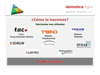 Fabricantes mas utilizados




        T.A.C.                                          Sistema
                                   Sistema
Grupo Schneider Electric                                TRIDIUM
                                TrendControls




                                                                  7
 