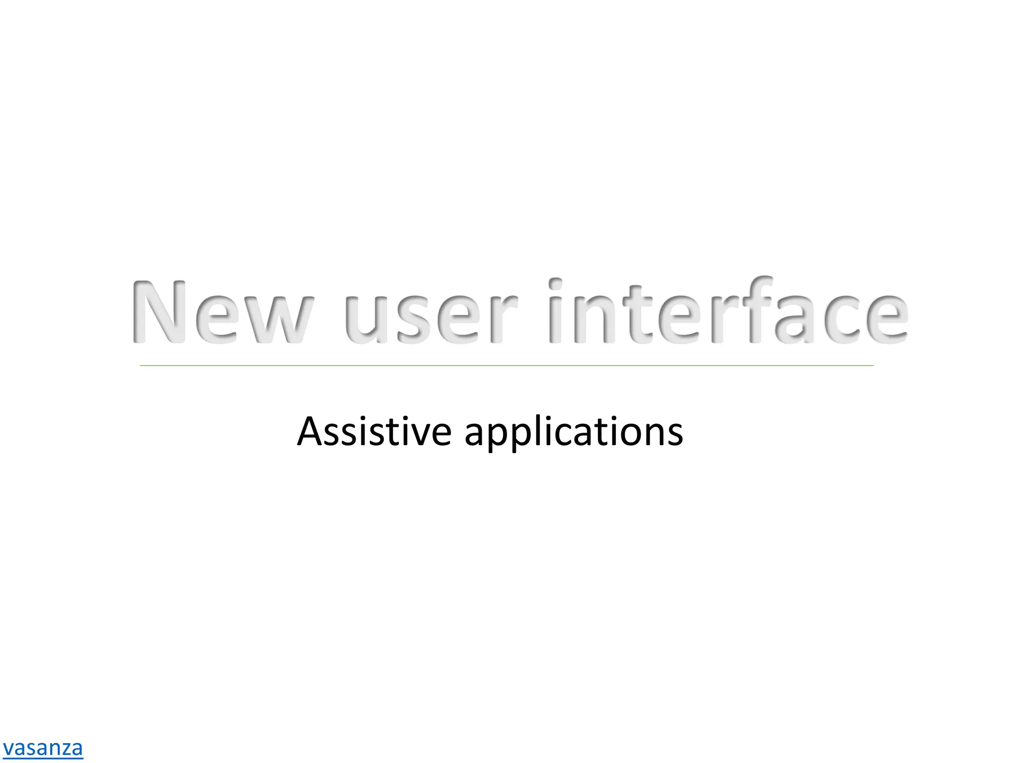New user interface
Assistive applications
vasanza
 