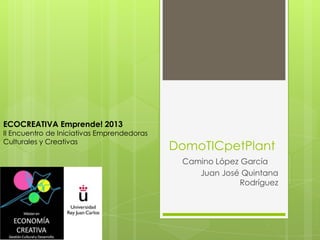 ECOCREATIVA Emprende! 2013
II Encuentro de Iniciativas Emprendedoras
Culturales y Creativas
                              ...