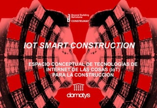 IOT SMART CONSTRUCTION
ESPACIO CONCEPTUAL DE TECNOLOGÍAS DE
INTERNET DE LAS COSAS (IoT)
PARA LA CONSTRUCCIÓN
 