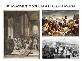 DO MOVIMENTO SOFISTA À FILOSOFIA MORAL.
 
