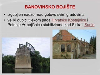 BANOVINSKO BOJIŠTE
• izgubljen nadzor nad gotovo svim gradovima
• veliki gubici tijekom pada Hrvatske Kostajnice i
Petrinje  bojišnica stabilizirana kod Siska i Sunje
 