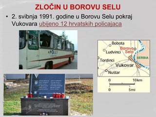 ZLOČIN U BOROVU SELU
• 2. svibnja 1991. godine u Borovu Selu pokraj
Vukovara ubijeno 12 hrvatskih policajaca
 
