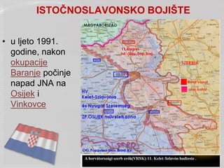 ISTOČNOSLAVONSKO BOJIŠTE
• u ljeto 1991.
godine, nakon
okupacije
Baranje počinje
napad JNA na
Osijek i
Vinkovce
 
