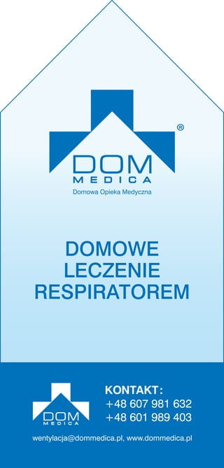 DOMOWE
LECZENIE
RESPIRATOREM
KONTAKT:
+48 607 981 632
+48 601 989 403
wentylacja@dommedica.pl, www.dommedica.pl
 