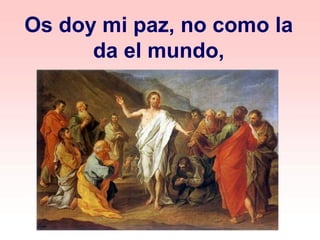 Os doy mi paz, no como la
da el mundo,
 