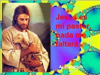 Jesús es
mi pastor,
nada me
faltará.

Automático
 