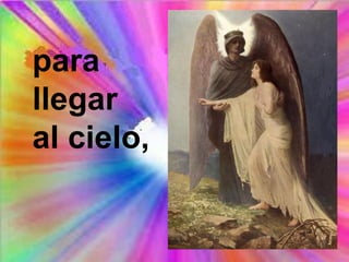para
llegar
al cielo,
 