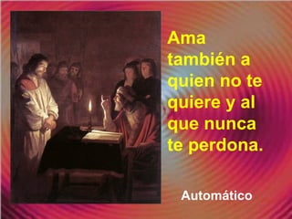 Ama
también a
quien no te
quiere y al
que nunca
te perdona.
Automático
 