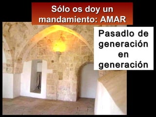 Pasadlo de generación en generación Sólo os doy un mandamiento: AMAR 