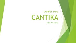 DOMPET IDEAL
CANTIKA
Untuk Para wanita
 