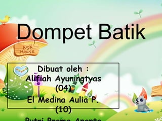 Dompet Batik
Dibuat oleh :
Alifiah Ayuningtyas
(04)
El Medina Aulia P.
(10)
 
