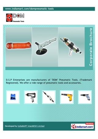 D.S.P Enterprises are manufacturers of "DOM" Pneumatic Tools. (Trademark
Registered). We offer a vide range of pneumatic tools and accessories.
 