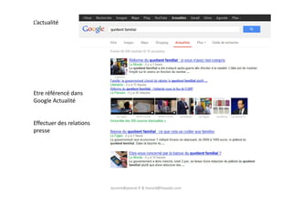 L’actualité
Etre référencé dans
Google Actualité
laurent@peyrat.fr & horard@hoyado.com
Google Actualité
Effectuer des relations
presse
 