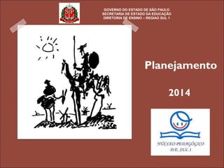 Planejamento
2014
GOVERNO DO ESTADO DE SÃO PAULO
SECRETARIA DE ESTADO DA EDUCAÇÃO
DIRETORIA DE ENSINO – REGIAO SUL 1
 