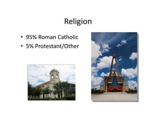 Religion	
  
•  95%	
  Roman	
  Catholic	
  
•  5%	
  Protestant/Other	
  
 