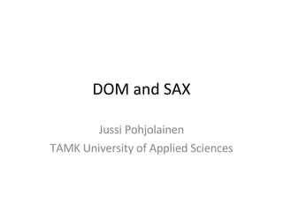 DOM and SAX Jussi Pohjolainen TAMK University of Applied Sciences 