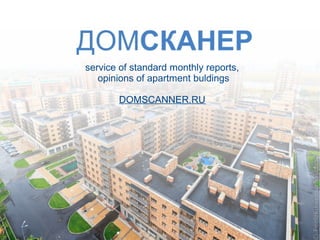 service of standard monthly reports,
opinions of apartment buldings
DOMSCANNER.RU
 