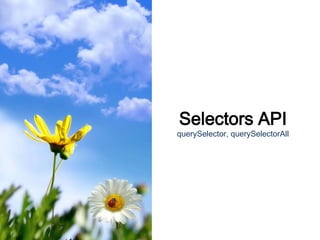 Selectors API
querySelector, querySelectorAll
 