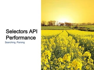 Selectors API
Performance
Searching, Parsing
 