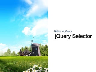 jQuery Selector
Native vs jQuery
 