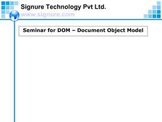 Signure Technology Pvt Ltd. www.signure.com Seminar for DOM – Document Object Model 