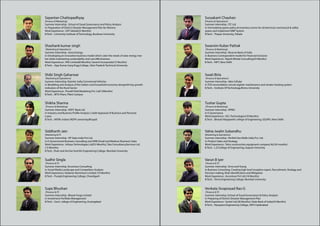 Sayantan Chattopadhyay                                                                  Suryakant Chauhan
(Finance  Marketing)                                                                   (Finance  Operations)
Summer Internship : School of Good Governance and Policy Analysis                       Summer Internship : ITC Ltd
in Preparation of District Disaster Management Plan for Morena                          in Formulating spares policy  inventory norms for all electrical, mechanical  utility
Work Experience : UST Global(25 Months)                                                 spares and implement MRP System
B.Tech. : University Institute of Technology, Burdwan University                        B.Tech. : Thapar University, Patiala



Shashank kumar singh                                                                    Swarnim Kuber Pathak
 (Marketing  Operations)                                                                (Finance  Marketing)
Summer Internship : Asma Energy                                                         Summer Internship : Reserve Bank of India
in Developing an innovative business model which cater the needs of solar energy mar-   in Business Correspondent model for Financial Inclusion
ket while maintaining sustainability and cost effectiveness.                            Work Experience : Rajesh Bheda Consulting(24 Months)
Work Experience : PAE Limited(8 Months); Sanarti Incorporate(15 Months)                 B.Tech. : NIFT, New Delhi
B.Tech. : Ajay Kumar Garg Engg College, Uttar Pradesh Technical University


Shibi Singh Gaharwar                                                                    Swati Birla
 (Marketing  Operations)                                                                (Finance  Operations)
Summer Internship :Daimler India Commercial Vehicles                                    Summer Internship : Idea Cellular
in Modelling and Analysis of the Indian rural household economy alongwith key growth    in TDS reconciliation cenvat register maintenance and vendor tracking system
indicators of the Rural Sector                                                          B.Tech. : Institute Of Technology,Nirma University
Work Experience : Prosell Field Marketing Pvt. Ltd(12Months)
B.Tech. : BITS-Pilani, Pilani Campus


Shikha Sharma                                                                           Tushar Gupta
 (Finance  Marketing)                                                                   (Finance  Marketing)
Summer Internship : HDFC Bank Ltd                                                       Summer Internship : KPMG
in Industry and Business Profile Analysis; Credit Appraisal of Business and Personal    in E Governance
Loans                                                                                   Work Experience : HCL Technologies(18 Months)
B.Tech. : MITM, Indore (RGPV university,Bhopal)                                         B.Tech. : Bharati Vidyapeeth college of Engineering, GGSIPU, New Delhi



Siddharth Jain                                                                          Vahia Jwalin Subandhu
(Marketing  IT)                                                                        (Marketing  Operations)
Summer Internship : HP Sales India Pvt Ltd.                                             Summer Internship : Perfetti Van Melle India Pvt. Ltd.
in E-Government Business Consulting and SMB (Small and Medium Business) Sales           in Product Sales and Strategy
Work Experience : Infsoys Technologies Ltd(53 Months); Tata ConsultancyServices Ltd.    Work Experience : Telco construction equipment company ltd.(34 months)
(15 Months)                                                                             B.Tech. : L.D.College of Engineering, Gujarat University
B.Tech. :Shah and Anchor Kutchhi Engineering College, Mumbai University


Sudhir Singla                                                                           Varun B Iyer
 (Finance  IT)                                                                          (Finance  IT)
Summer Internship :Accenture Consulting                                                 Summer Internship : Ernst and Young
in Social Media Landscape and Competitors Analysis                                      in Business Consulting: Creating high level Inception report, Recruitment, Strategy and
Work Experience :Vedanta Aluminium Limited (10 Months)                                  Decision making, Risks Identification and Mitigation
B.Tech. : Punjab Engineering College, Chandigarh                                        Work Experience : Accenture Pvt Ltd.(18 Months)
                                                                                        B.Tech. : Terna Engineering College, Mumbai University


Supe Bhushan                                                                            Venkata Sivaprasad Rao G
 (Finance  IT)                                                                          (Finance  IT)
Summer Internship : Bharat Forge Limited                                                Summer Internship :School of Good Governance  Policy Analysis
in Investment Portfolio Management                                                      in Preparing of District Disaster Management Plan
B.Tech. : Govt. college of Engineering, Aurangabad                                      Work Experience : Syntel Ltd.(28 Months); State Bank of India(24 Months)
                                                                                        B.Tech. : Narayana Engineering College, JNTU Hyderabad
 