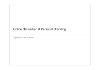 Online Netwerken & Personal Branding

Sigrid van der Hoeven
 
