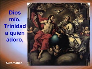 Dios
mío,
Trinidad
a quien
adoro,
Automático
 