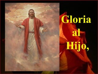 Gloria
al
Hijo,
 