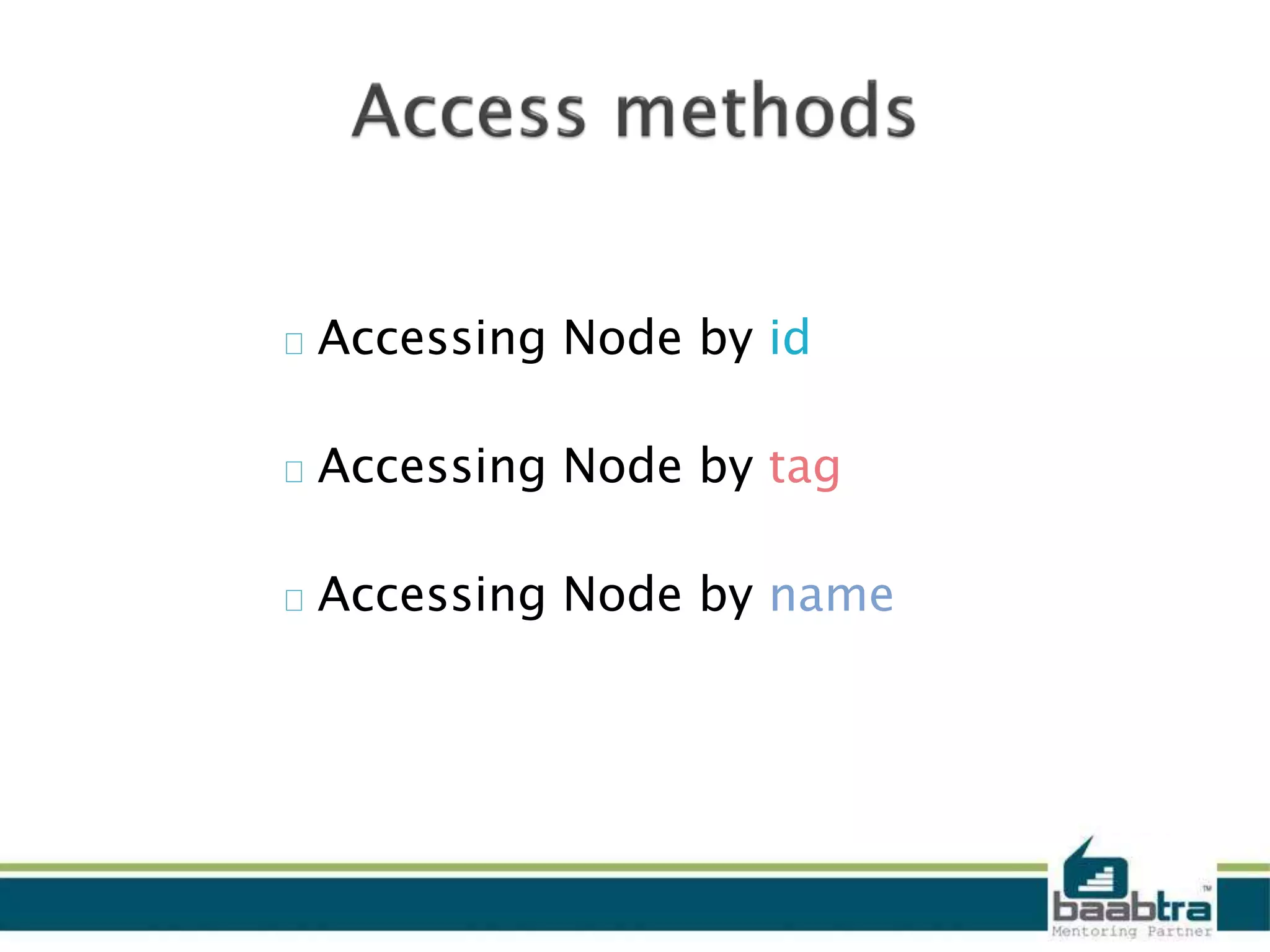 Accessing Node by id
Accessing Node by tag
Accessing Node by name
 