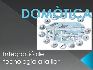 DOMÒTICA Integració de tecnologia a la llar 