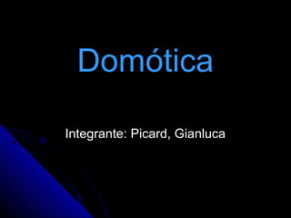 Domótica

Integrante: Picard, Gianluca
 
