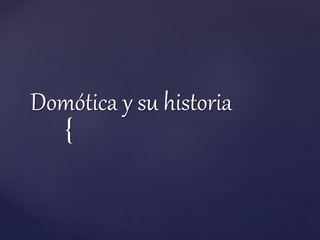{
Domótica y su historia
 