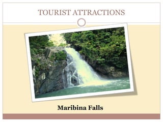 TOURIST ATTRACTIONS
Maribina Falls
 