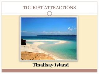 TOURIST ATTRACTIONS
Tinalisay Island
 