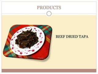 PRODUCTS
BEEF DRIED TAPA
 