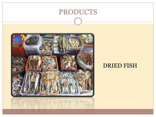 PRODUCTS
DRIED FISH
 