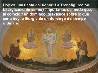 Hoy es una fiesta del Señor: La Transfiguración.
Litúrgicamente es muy importante, de modo que,
al coincidir en domingo, p...