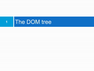 The DOM tree1
 