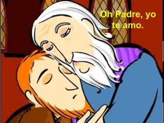 Oh Padre, yo
te amo.
 