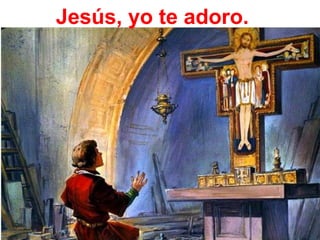 Jesús, yo te adoro.
 