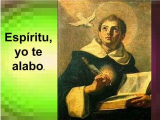 Espíritu,
yo te
alabo.
 