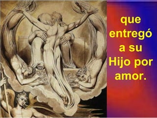 que
entregó
a su
Hijo por
amor.
 