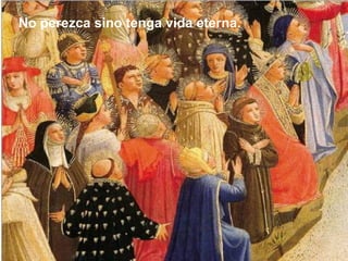 No perezca sino tenga vida eterna.
 