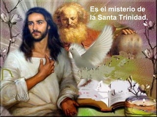 Es el misterio de
la Santa Trinidad.
 