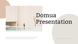 Domua
Presentation
Interactively coordinate proactive via process centric outside. Proactively envisioned based
expertise and cross-media growth strategies seamlessly visualize quality capital. W W W . D O M U A . C O M
 